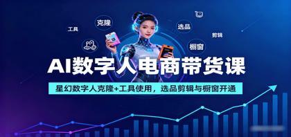 AI数字人电商带货课:星幻数字人克隆+工具使用,选品剪辑与橱窗开通 AI数字人电商带货课:星幻数字人克隆+工具使用,选品剪辑与橱窗开通