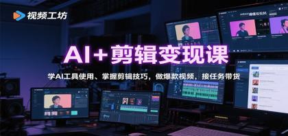 AI+剪辑变现课:学AI工具使用、掌握剪辑技巧,做爆款视频,接任务带货 AI+剪辑变现课:学AI工具使用、掌握剪辑技巧,做爆款视频,接任务带货