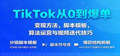 TikTok从0到爆单：变现方法，脚本模板，算法运营与视频迭代技巧