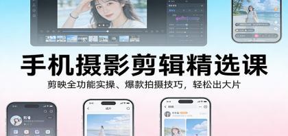 手机摄影剪辑精选课:剪映全功能实操、爆款拍摄技巧,轻松出大片 手机摄影剪辑精选课:剪映全功能实操、爆款拍摄技巧,轻松出大片