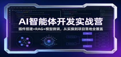 AI智能体开发实战营：插件搭建+RAG+模型微调，从实操到项目落地全覆盖